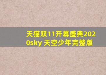 天猫双11开幕盛典2020sky 天空少年完整版